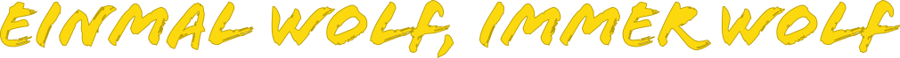 EINMAL WOLF, IMMER WOLF